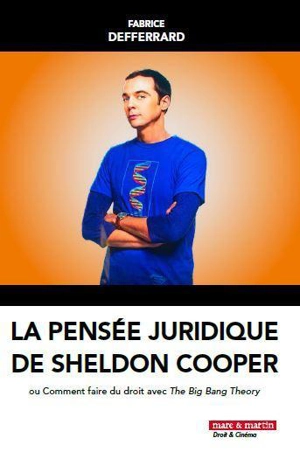 La pensée juridique de Sheldon Cooper ou Comment faire du droit avec The Big Bang Theory - Fabrice Defferrard