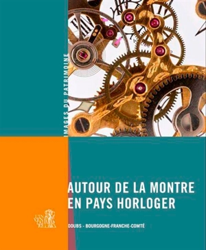 Autour de la montre en pays horloger : Doubs, Bourgogne-Franche-comté - Bourgogne-Franche-Comté. Service Inventaire et patrimoine