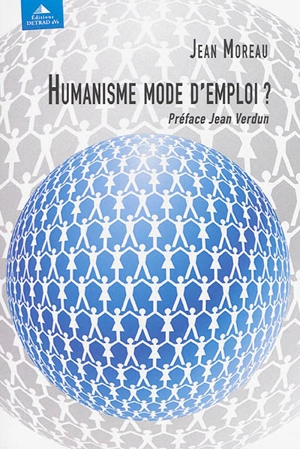 Humanisme mode d'emploi ? - Jean Moreau