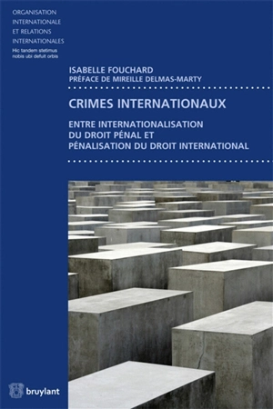 Crimes internationaux : entre internationalisation du droit pénal et pénalisation du droit international - Isabelle Fouchard