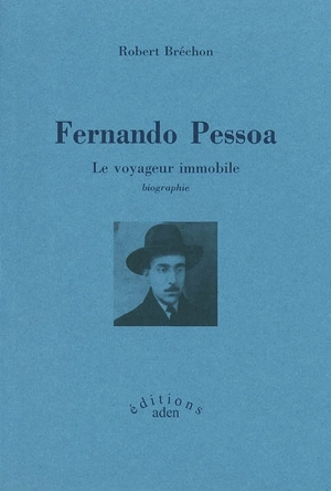 Fernando Pessoa : le voyageur immobile : biographie - Robert Bréchon