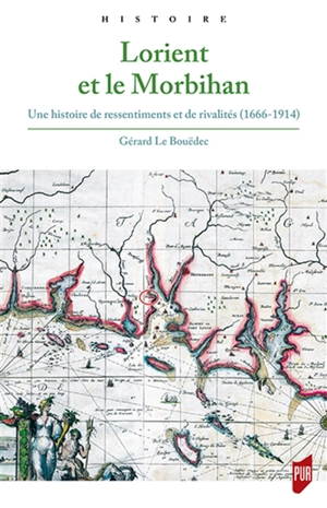 Lorient et le Morbihan : une histoire de ressentiments et de rivalités (1666-1914) - Gérard Le Bouëdec