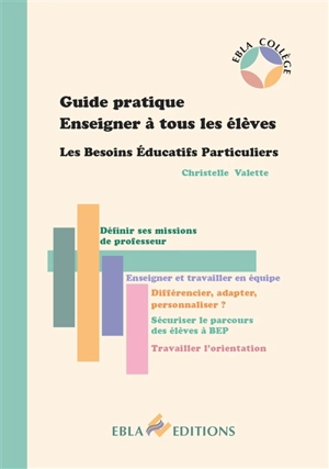 Guide pratique : enseigner à tous les élèves : les besoins éducatifs particuliers - Christelle Abraham Valette