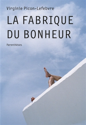 La fabrique du bonheur - Virginie Picon-Lefebvre