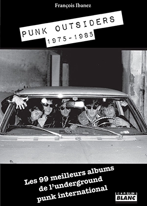 Punk outsiders : 1975-1985 : les 99 meilleurs albums de l'underground punk international - François Ibanez