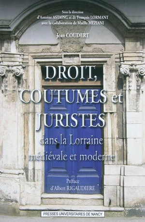 Droit, coutumes et juristes : dans la Lorraine médiévale et moderne - Jean Coudert