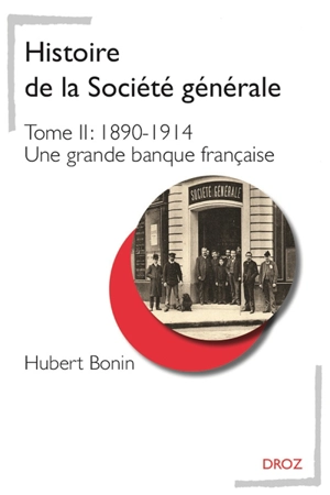 Histoire de la Société Générale. Vol. 2. 1890-1914 : une grande banque française - Hubert Bonin