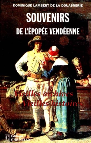 Souvenirs de l'épopée vendéenne : vieilles archives, vieilles histoires. Vol. 1 - Dominique Lambert de La Douasnerie