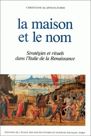 La Maison et le nom : stratégies et rituels dans l'Italie de la Renaissance - Christiane Klapisch-Zuber