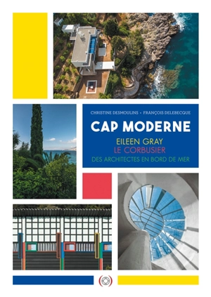 Cap moderne : Eileen Gray, Le Corbusier, architects by the sea - Christine Desmoulins