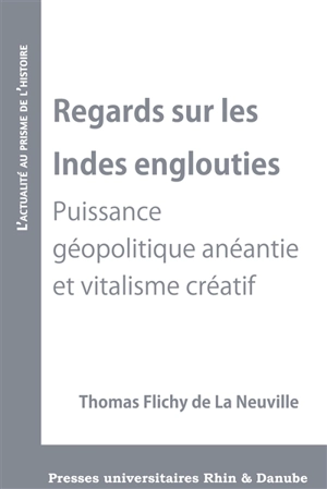 Regards sur les Indes englouties : puissance géopolitique anéantie et vitalisme créatif - Thomas Flichy de La Neuville