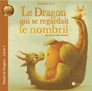 Patate le dragon. Vol. 1. Le dragon qui se regardait le nombril. Patate le dragon, tout simplement - Stéphanie Léon