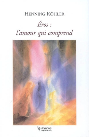 Eros, l'amour qui comprend : l'éveil de l'érotisme à l'adolescence et l'origine commune de la créativité et de la tendresse - Henning Köhler