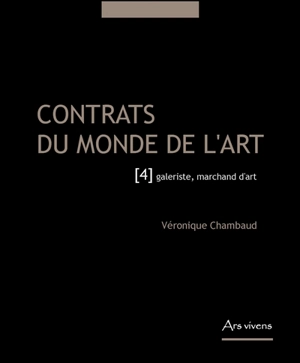 Contrats du monde de l'art. Vol. 4. Galeriste, marchand d'art - Véronique Chambaud