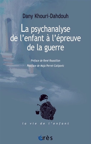 La psychanalyse de l'enfant à l'épreuve de la guerre - Dany Khouri-Dahdouh