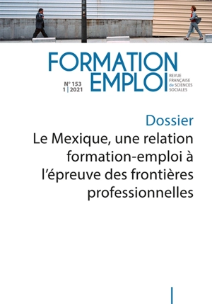 Formation emploi, n° 153. Le Mexique, une relation formation-emploi à l'épreuve des frontières professionnelles - Centre d'études et de recherches sur les qualifications (France)