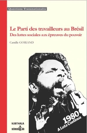 Le Parti des travailleurs au Brésil : des luttes sociales aux épreuves du pouvoir : vies militantes à Recife - Camille Goirand