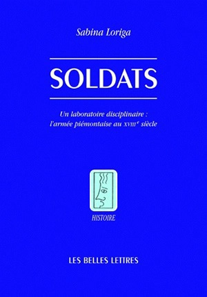 Soldats : un laboratoire disciplinaire : l'armée piémontaise au XVIIIe siècle - Sabina Loriga