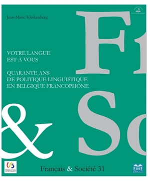 Cahiers français & société, n° 31. Votre langue est à vous : quarante ans de politique linguistique en Belgique francophone - Jean-Marie Klinkenberg