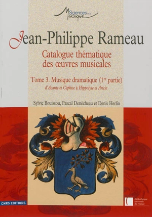 Jean-Philippe Rameau : catalogue thématique des oeuvres musicales. Vol. 3. Musique dramatique (1re partie) : d'Acante et Céphise à Hippolyte et Aricie - Sylvie Bouissou