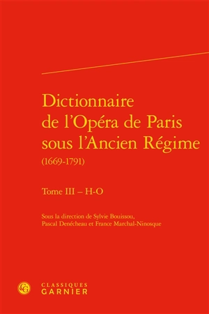 Dictionnaire de l'Opéra de Paris sous l'Ancien Régime : 1669-1791. Vol. 3. H-O