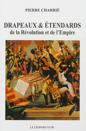 Drapeaux et étendards de la Révolution et de l'Empire - Pierre Charrié