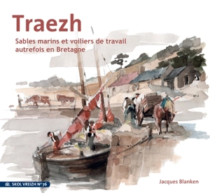 Skol Vreizh, n° 76. Traezh : sables marins et voiliers de travail autrefois en Bretagne - Jacques Blanken