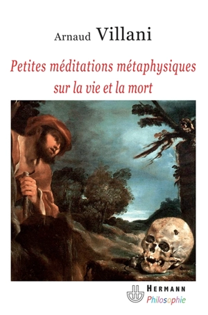 Petites méditations métaphysiques sur la vie et la mort - Arnaud Villani