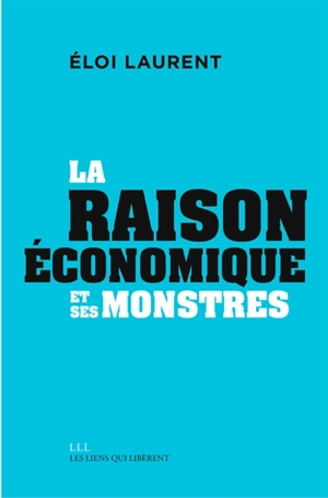 Mythologies économiques. Vol. 3. La raison économique et ses monstres - Eloi Laurent