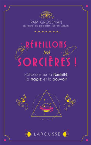 Réveillons les sorcières ! : réflexions sur les femmes, la magie et le pouvoir - Pam Grossman