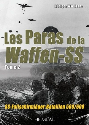 Les paras de la Waffen-SS : SS-Fallschirmjäger, bataillon 500-600 : 1943-1945. Vol. 2 - Rüdiger W. A. Franz