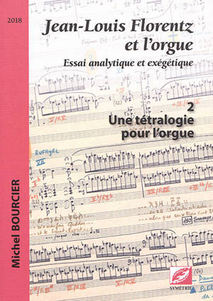 Jean-Louis Florentz et l'orgue : essai analytique et exégétique. Vol. 2. Une tétralogie pour l'orgue - Michel Bourcier