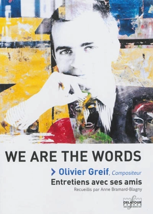 We are the words : Olivier Greif, compositeur - Anne Bramard-Blagny