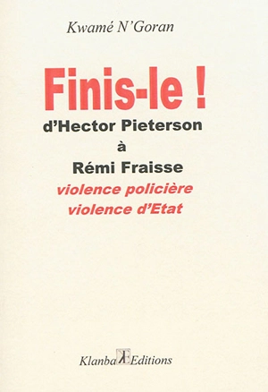 Finis-le ! : d'Hector Pieterson à Rémi Fraisse : violence policière, violence d'Etat - N'Goran Kwamé