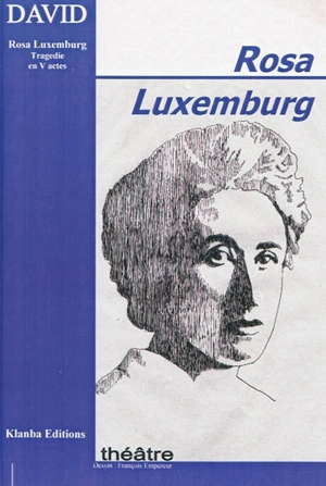 Rosa Luxemburg : tragédie en V actes - N'Goran Kwamé