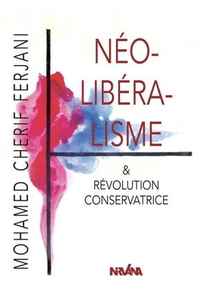 Néolibéralisme & révolution conservatrice - Mohamed-Chérif Ferjani