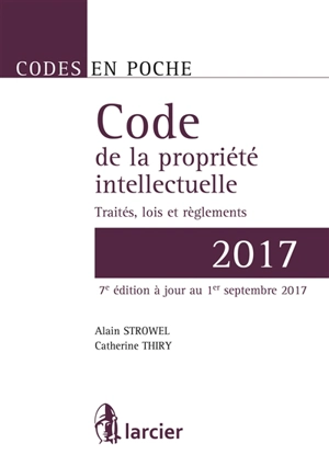 Code de la propriété intellectuelle 2017 : traités, législations belges et européennes