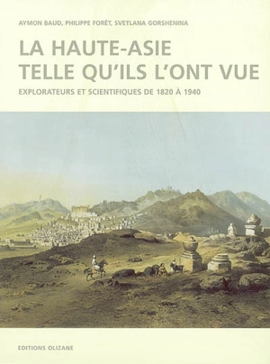 La Haute-Asie telle qu'ils l'ont vue : explorateurs et scientifiques de 1820 à 1940 - Aymon Baud