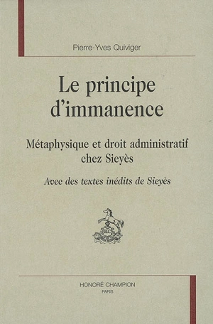 Le principe d'immanence : métaphysique et droit administratif chez Sieyès : avec des textes inédits de Sieyès - Pierre-Yves Quiviger