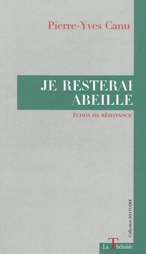 Je resterai abeille : échos de résistance - Pierre-Yves Canu