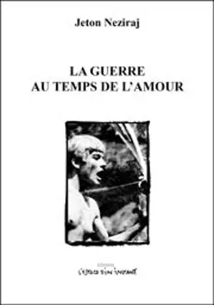 La guerre au temps de l'amour : tragi-comédie en vingt-huit scènes - Jeton Neziraj