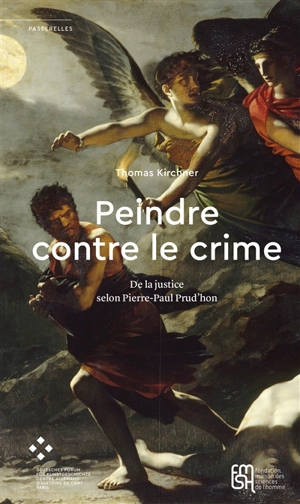 Peindre contre le crime : de la justice selon Pierre-Paul Prud'hon - Thomas Kirchner