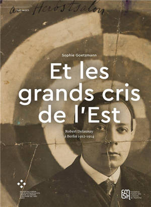 Et les grands cris de l'Est : Robert Delaunay à Berlin, 1912-1914 - Sophie Goetzmann