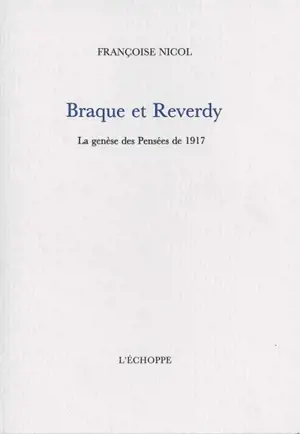 Braque et Reverdy : la genèse des Pensées de 1917 - Françoise Nicol