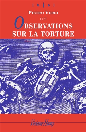 Observations sur la torture : et notamment sur ses conséquences à l'occasion des onctions maléfiques auxquelles fut attribuée l'épidémie de peste qui ravagea Milan en 1630 : 1777 - Pietro Verri