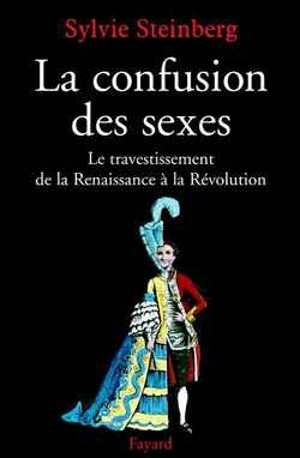 La confusion des sexes ou Le travestissement de la Renaissance à la Révolution - Sylvie Steinberg