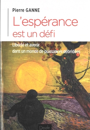 L'espérance est un défi : liberté et avenir dans un monde de puissances débridées - Pierre Ganne