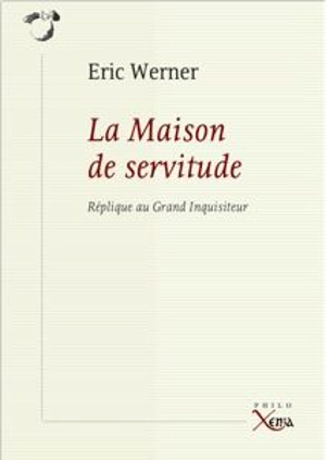 La maison de servitude : réplique au Grand Inquisiteur : essai - Eric Werner