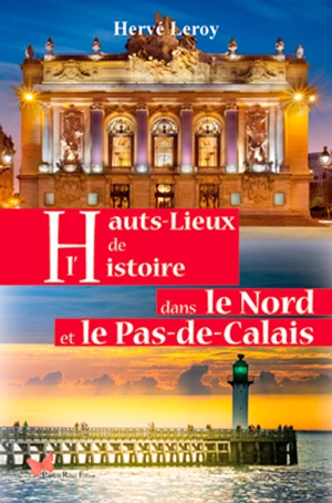 Hauts lieux de l'histoire dans le Nord et le Pas-de-Calais - Hervé Leroy