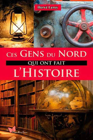 Ces gens du Nord qui ont fait l'histoire - Hervé Leroy